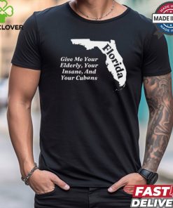 Florida Give Me Your Elderly Your Insane And Your Cubans t shirt 2 Florida Give Me Your Elderly Your Insane And Your Cubans t shirt