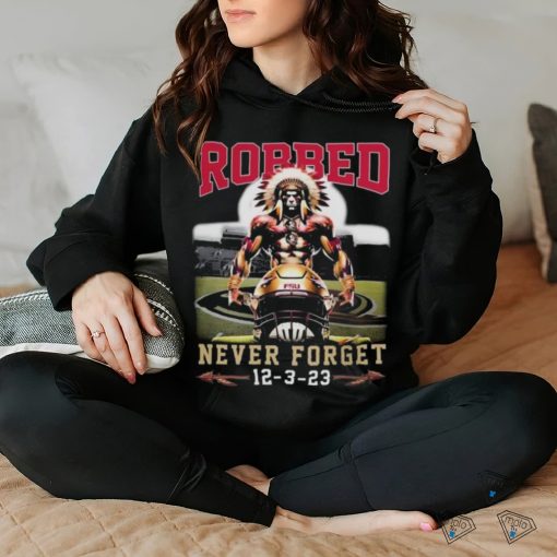 Florida State Football Robbed Never Forget Mascot 2023 T hoodie, sweater, longsleeve, shirt v-neck, t-shirt