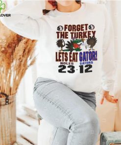 Florida State Seminoles forget the Turkey lets eat gator Florida Gators shirt 1 Florida State Seminoles forget the Turkey lets eat gator Florida Gators shirt