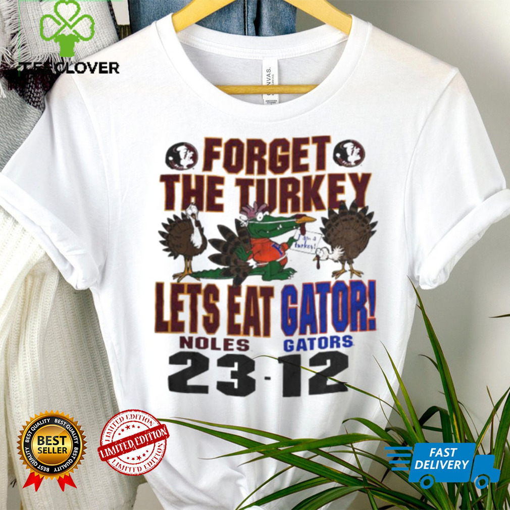 Florida State Seminoles forget the Turkey lets eat gator Florida Gators shirt Florida State Seminoles forget the Turkey lets eat gator Florida Gators shirt