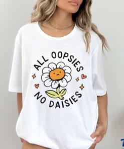 Flower All Oopsies No Daisies Shirt