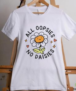 Flower All Oopsies No Daisies Shirt