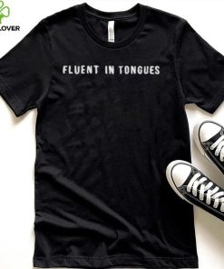 Fluent in tongues shirt