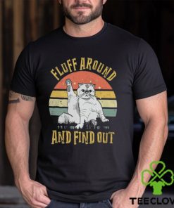 Fluff Around And Find Out shirt