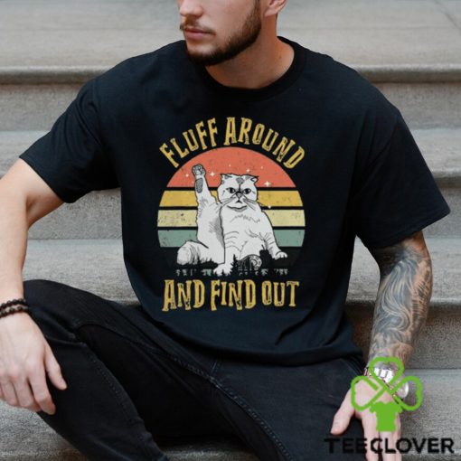 Fluff Around And Find Out hoodie, sweater, longsleeve, shirt v-neck, t-shirt