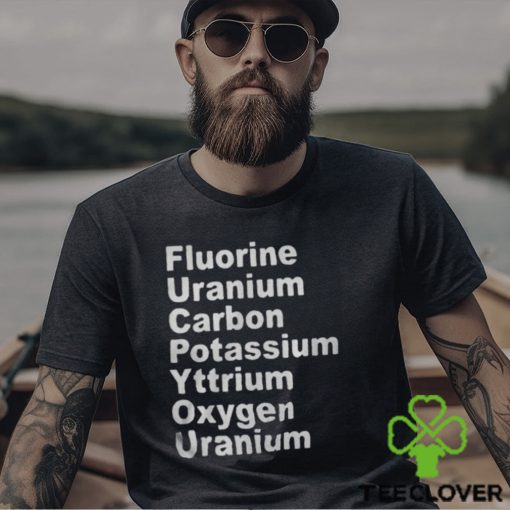 Fluorine Uranium Carbon Potassium Yttrium Oxygen Uranium Shirt