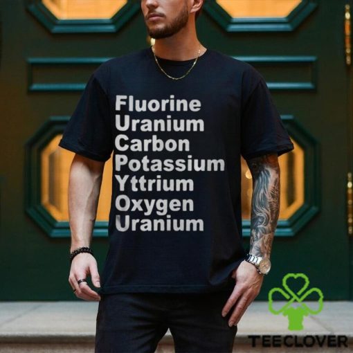 Fluorine Uranium Carbon Potassium Yttrium Oxygen Uranium Shirt