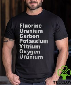 Fluorine Uranium Carbon Potassium Yttrium Oxygen Uranium Shirt
