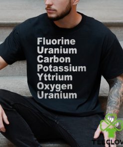 Fluorine Uranium Carbon Potassium Yttrium Oxygen Uranium Shirt