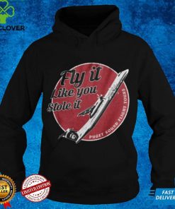 Fly It Like You Stole It Hoodie T shirt