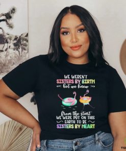 Flymingo Trouble Together We Weren’t Sisters By Birth But We Knew From The Start We Were Put On This Earth To Be Sisters By Heart Shirt