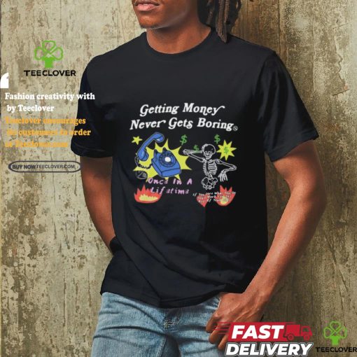 Flysupplyclothing Getting Money Never Gets Boring Shirts
