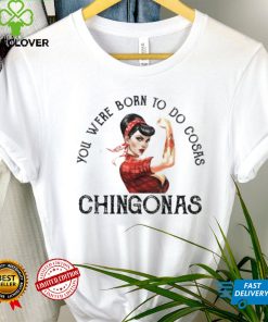You were born to do cosas Chingonas T Shirt