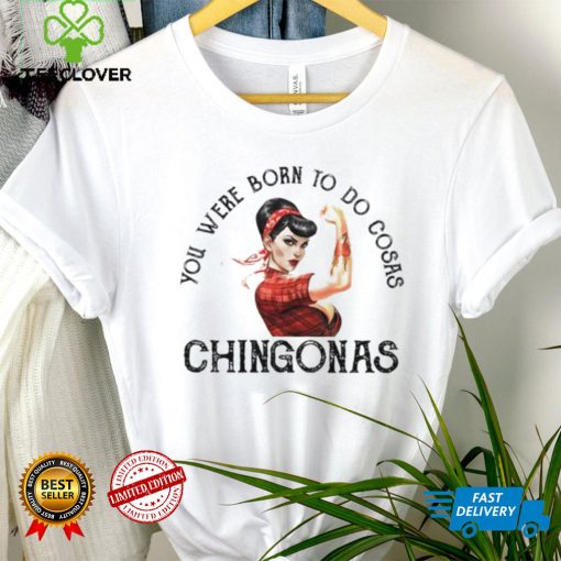 You were born to do cosas Chingonas T Shirt
