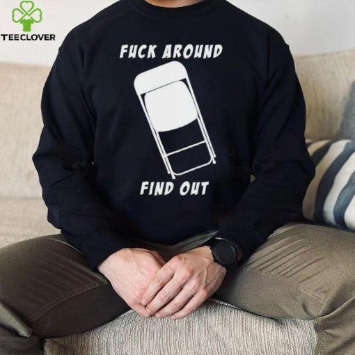 Folding chair fuck around and find out shirt