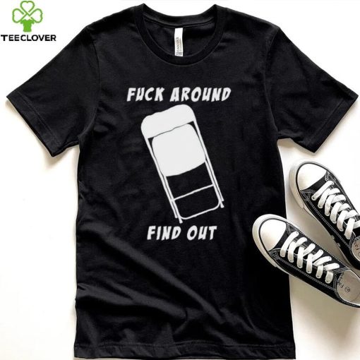 Folding chair fuck around and find out shirt