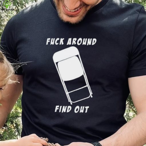 Folding chair fuck around and find out shirt
