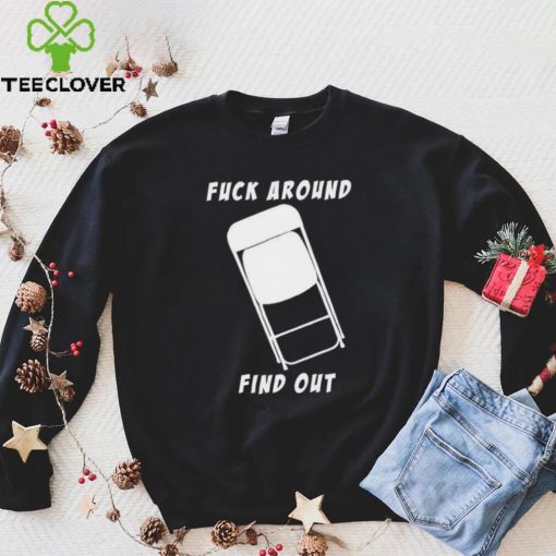Folding chair fuck around and find out shirt