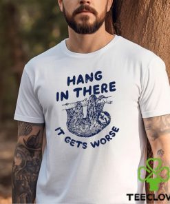 Folivora hang in there it gets worse hoodie, sweater, longsleeve, shirt v-neck, t-shirt