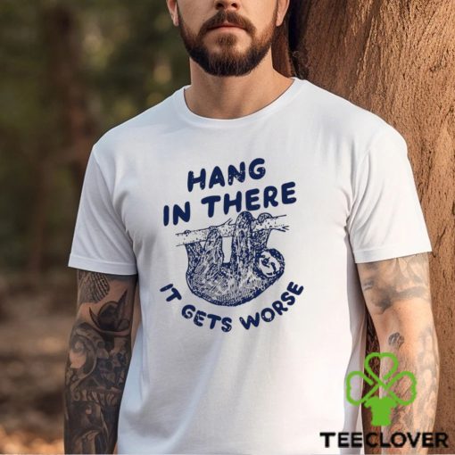 Folivora hang in there it gets worse hoodie, sweater, longsleeve, shirt v-neck, t-shirt