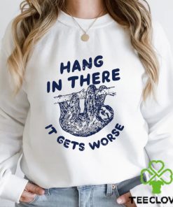 Folivora hang in there it gets worse hoodie, sweater, longsleeve, shirt v-neck, t-shirt