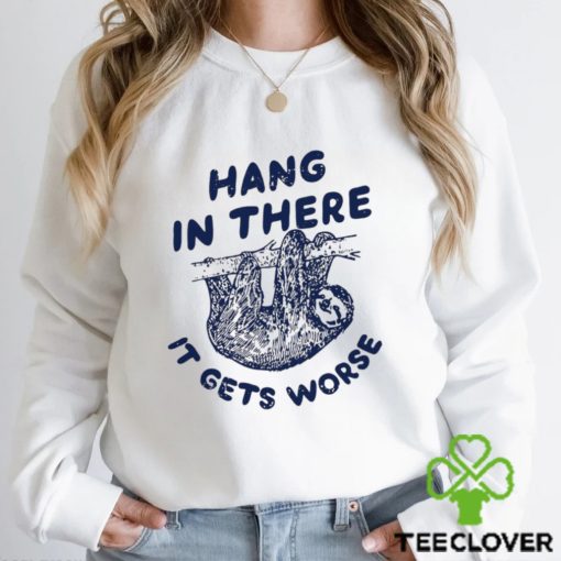 Folivora hang in there it gets worse hoodie, sweater, longsleeve, shirt v-neck, t-shirt