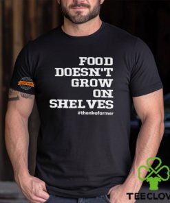 Food Doesn't Grow On Shelves Shirt