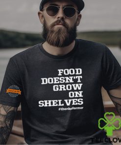 Food Doesn't Grow On Shelves Shirt