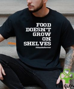 Food Doesn't Grow On Shelves Shirt