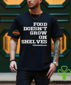 Food Doesn't Grow On Shelves Shirt