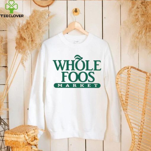 Foos Gone Wild Whole Foos Market Shirt