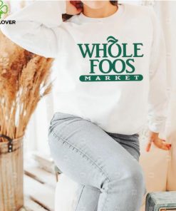Foos Gone Wild Whole Foos Market Shirt