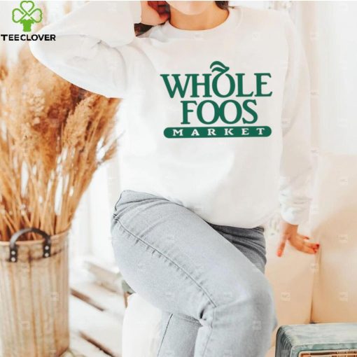 Foos Gone Wild Whole Foos Market Shirt