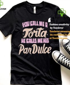 Foos Gone Wild You Call Me A Torta He Calls Me His Pan Dulce Shirt 1 Foos Gone Wild You Call Me A Torta He Calls Me His Pan Dulce Shirt