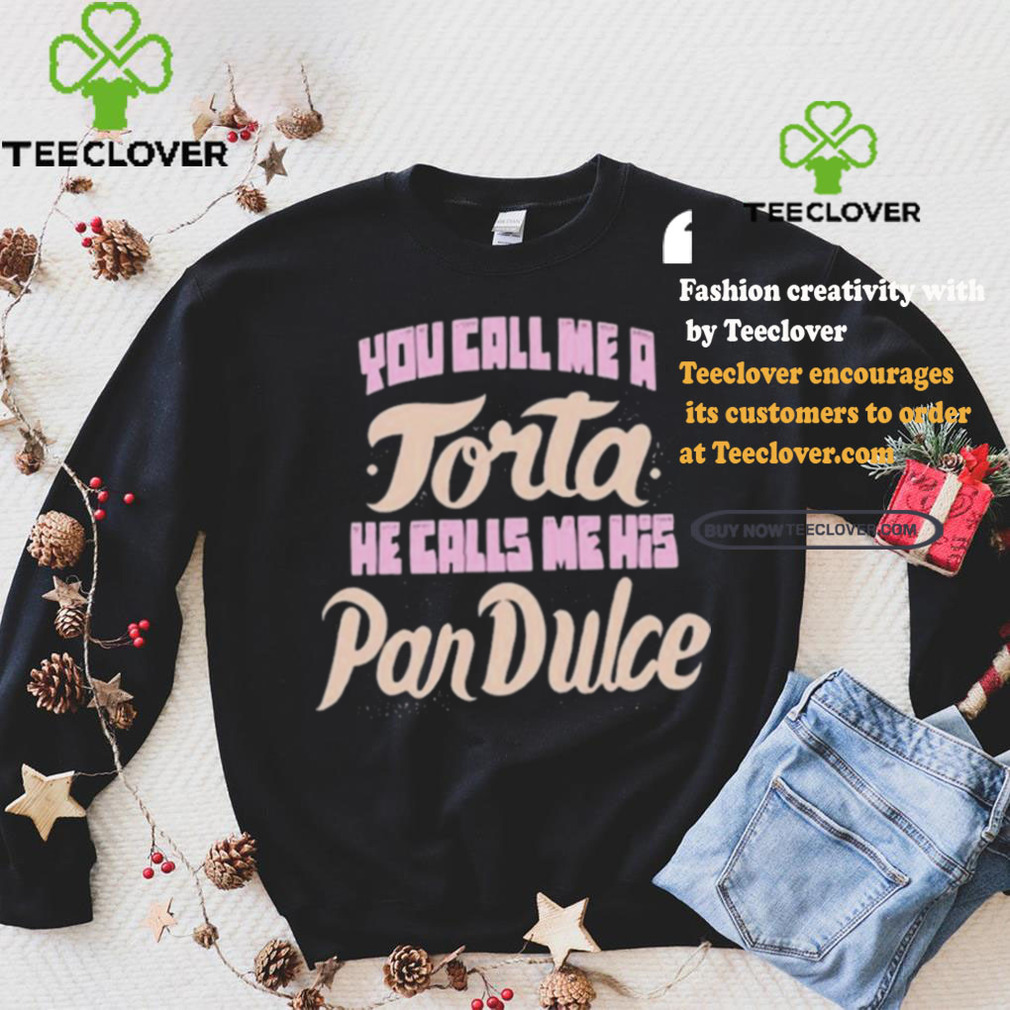 Foos Gone Wild You Call Me A Torta He Calls Me His Pan Dulce Shirt Foos Gone Wild You Call Me A Torta He Calls Me His Pan Dulce Shirt