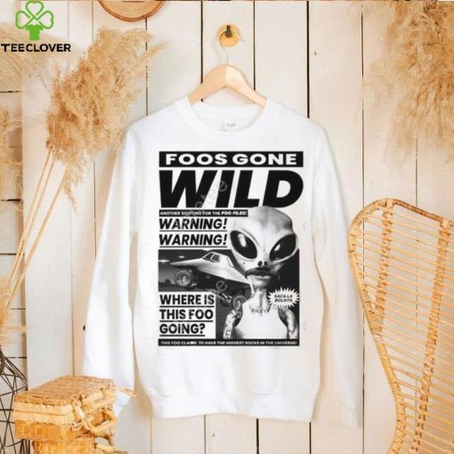 Foosgonewild Store Foos Gone Wild Another Sighting For The Foo Files Warning Where Is This Foo Going Hoodie shirt