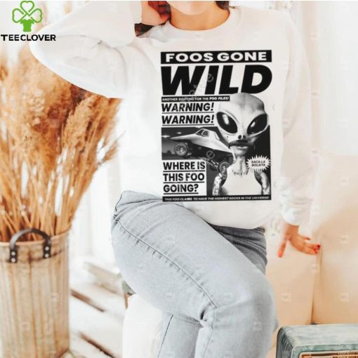 Foosgonewild Store Foos Gone Wild Another Sighting For The Foo Files Warning Where Is This Foo Going Hoodie shirt