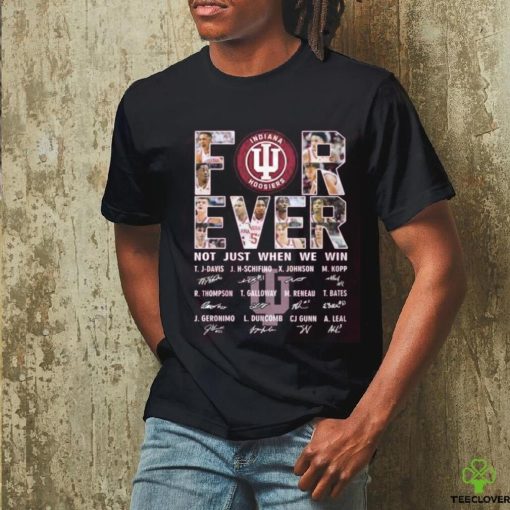 For Ever Indiana Hoosiers Not Just When We Win Signature T Shirt