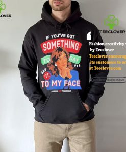 For president kamala say it to my face shirt