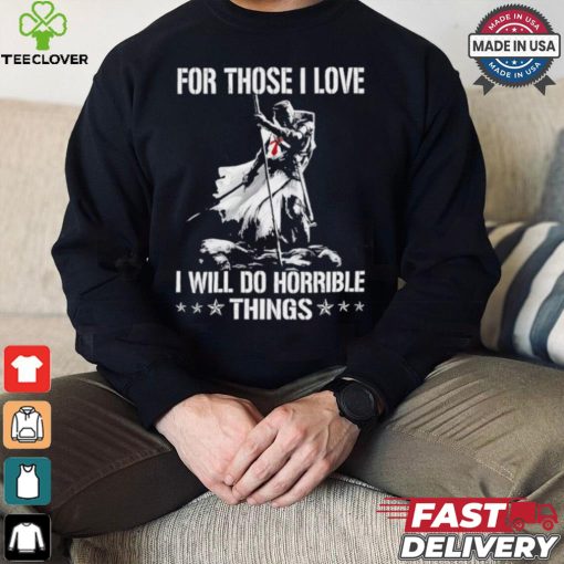 For those I love I will do horrible things shirt
