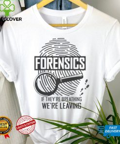 Forensics If Theyre Breathing Were Leaving Shirt tee