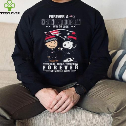 Forever A England Patriots Fan Win Or Lose Yesterday Today Tomorrow Forever shirt