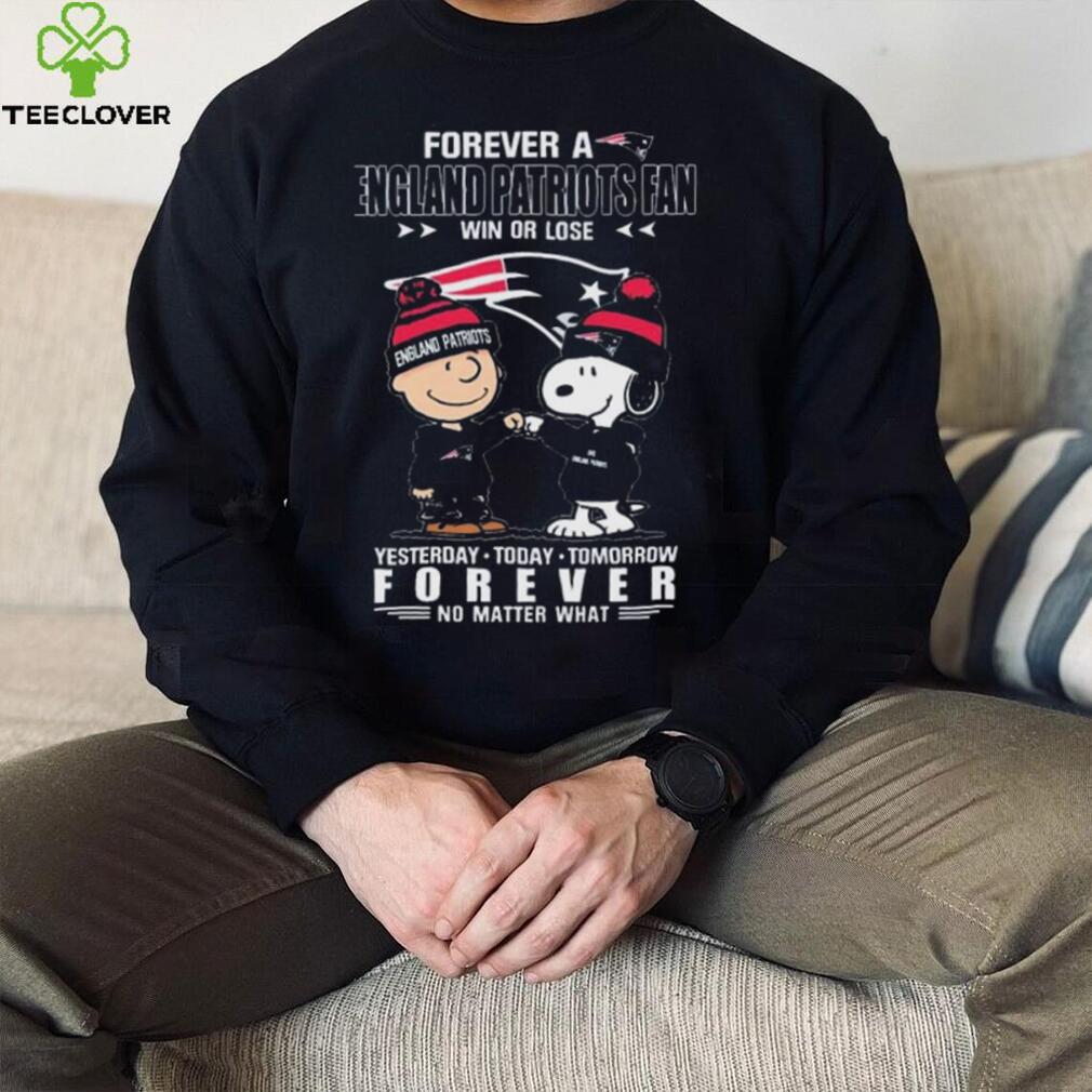 Forever A England Patriots Fan Win Or Lose Yesterday Today Tomorrow Forever shirt Forever A England Patriots Fan Win Or Lose Yesterday Today Tomorrow Forever shirt