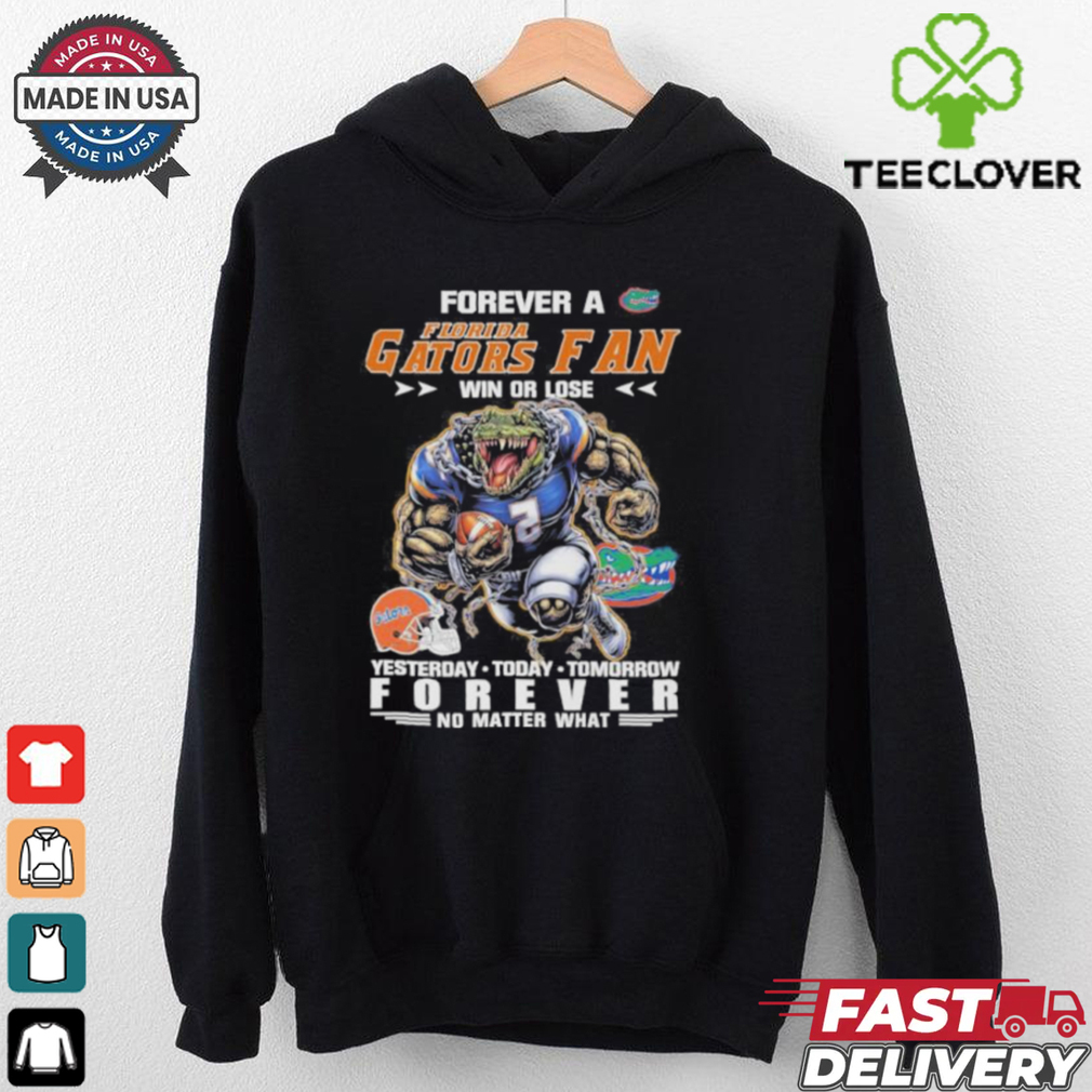 Forever A Florida Gators Mascot Fan Win Or Lose Yesterday Today Tomorrow Forever No Matter What Shirt Forever A Florida Gators Mascot Fan Win Or Lose Yesterday Today Tomorrow Forever No Matter What Shirt