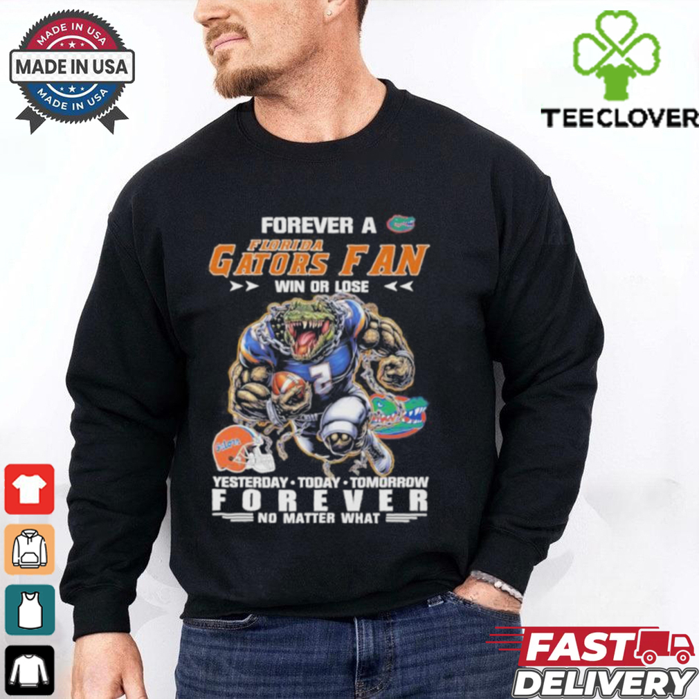 Forever A Florida Gators Mascot Fan Win Or Lose Yesterday Today Tomorrow Forever No Matter What Shirt Forever A Florida Gators Mascot Fan Win Or Lose Yesterday Today Tomorrow Forever No Matter What Shirt