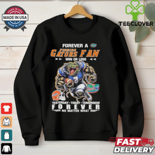 Forever A Florida Gators Mascot Fan Win Or Lose Yesterday Today Tomorrow Forever No Matter What Shirt