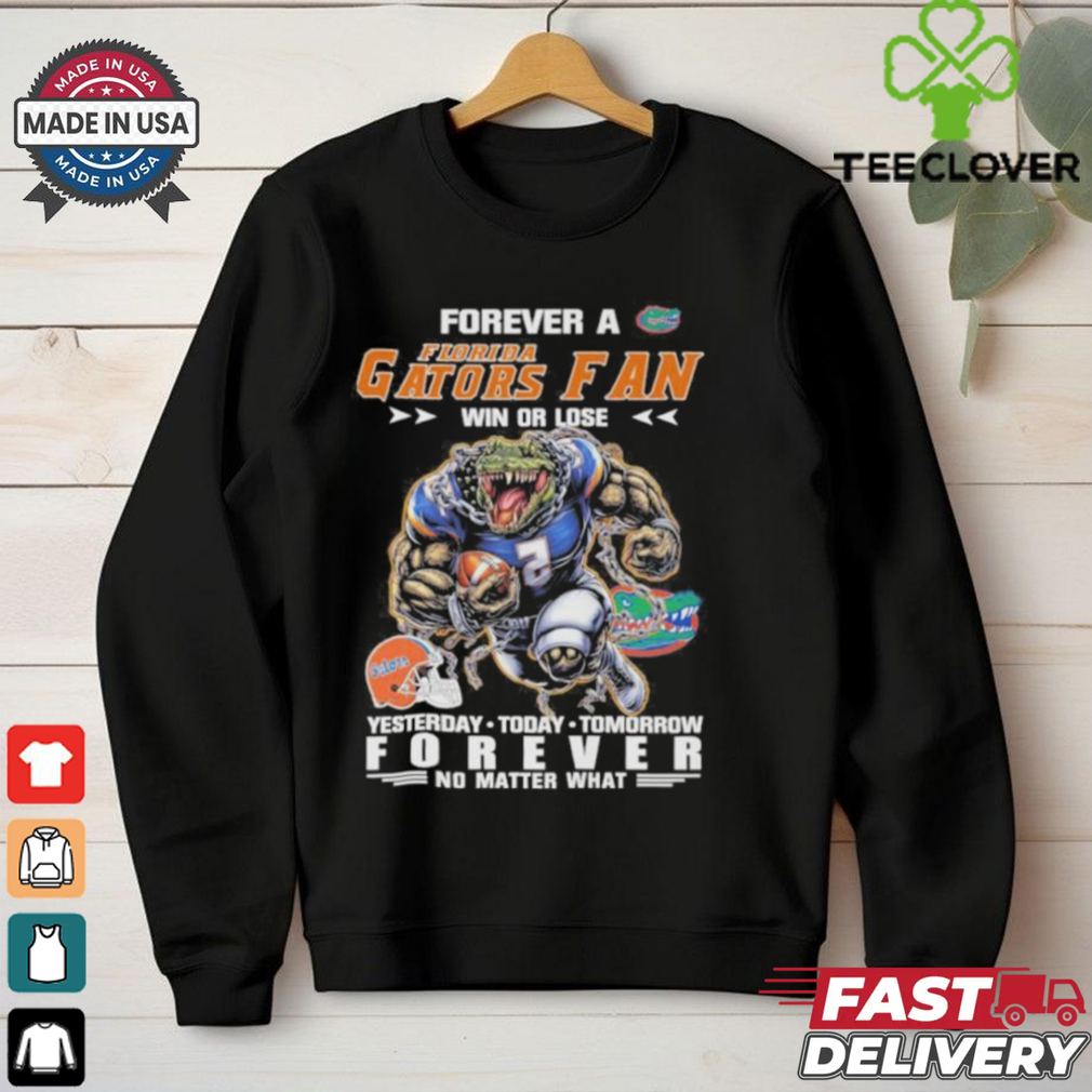 Forever A Florida Gators Mascot Fan Win Or Lose Yesterday Today Tomorrow Forever No Matter What Shirt Forever A Florida Gators Mascot Fan Win Or Lose Yesterday Today Tomorrow Forever No Matter What Shirt