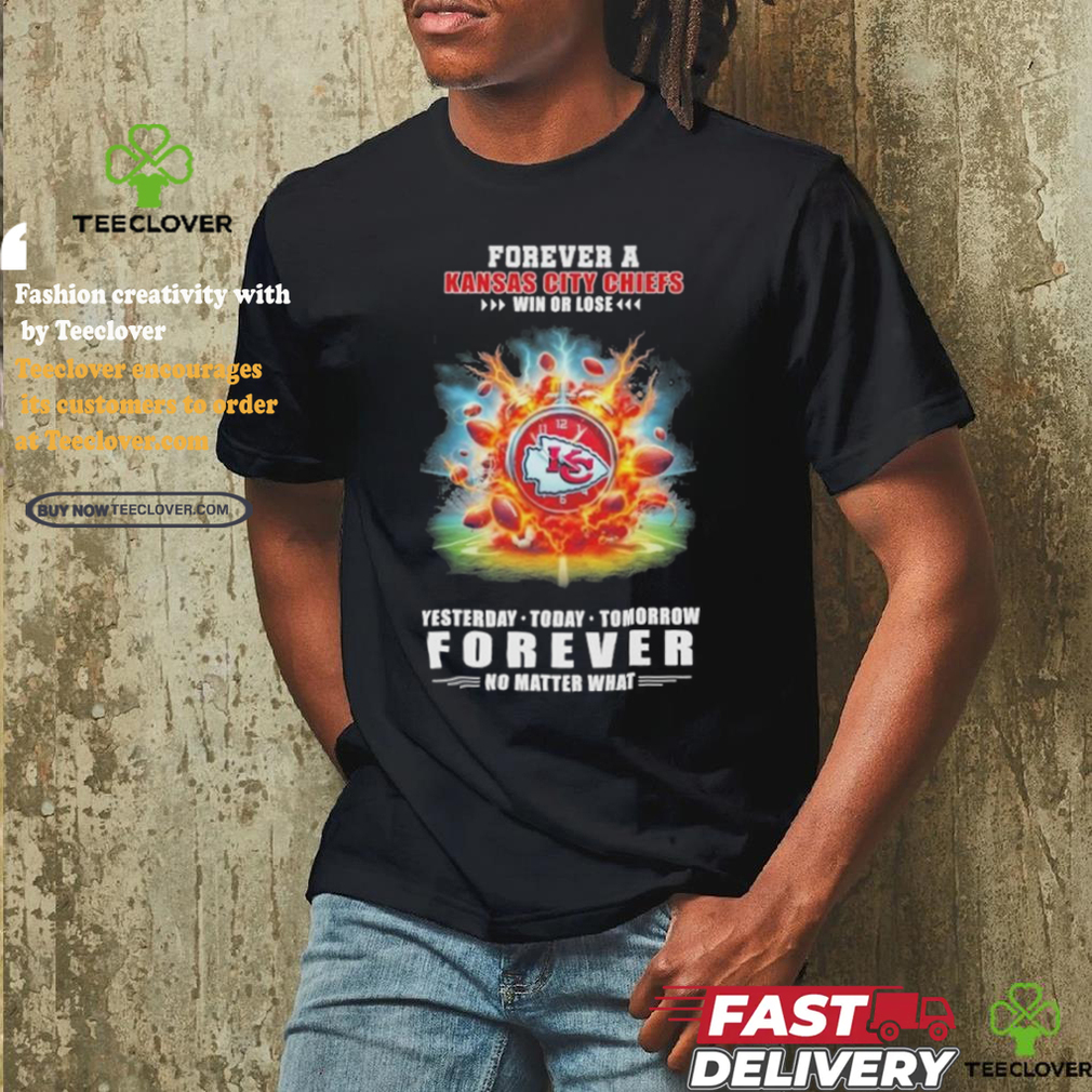 Forever A Kansas City Chiefs O’clock Win Or Lose Yesterday Today Tomorrow Forever No Matter What Shirt Forever A Kansas City Chiefs O’clock Win Or Lose Yesterday Today Tomorrow Forever No Matter What Shirt