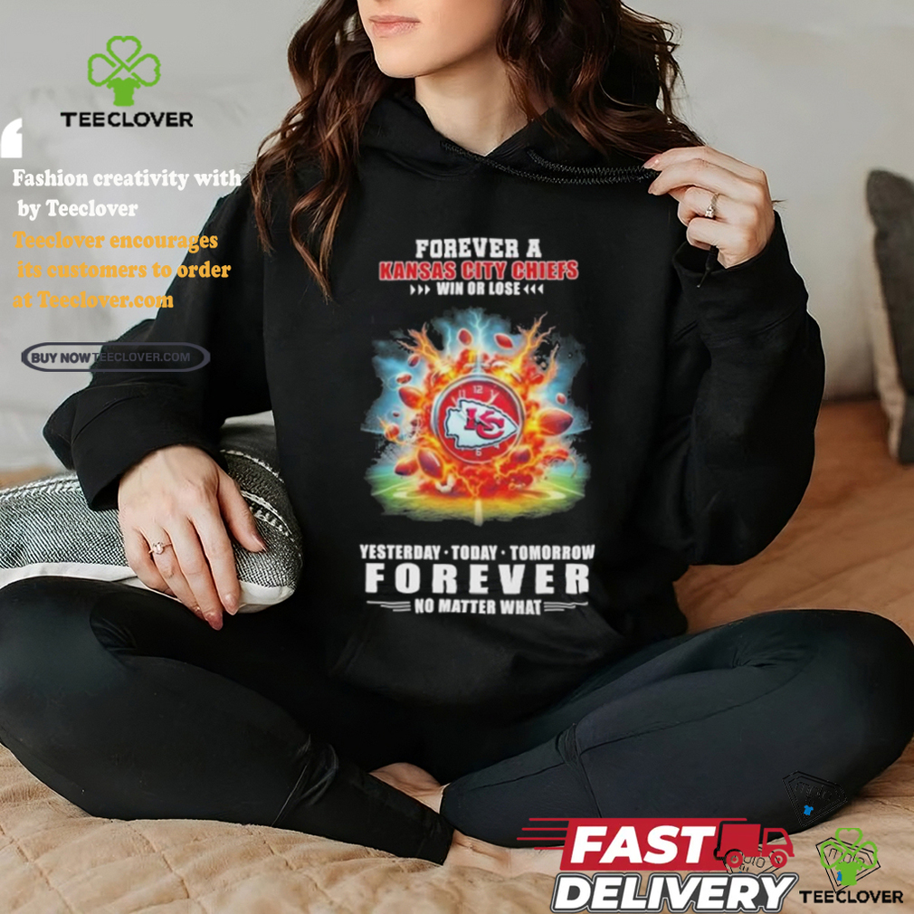 Forever A Kansas City Chiefs O’clock Win Or Lose Yesterday Today Tomorrow Forever No Matter What Shirt Forever A Kansas City Chiefs O’clock Win Or Lose Yesterday Today Tomorrow Forever No Matter What Shirt