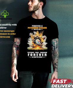 Forever A Pittsburgh Steelers O’clock Win Or Lose Yesterday Today Tomorrow Forever No Matter What Shirt